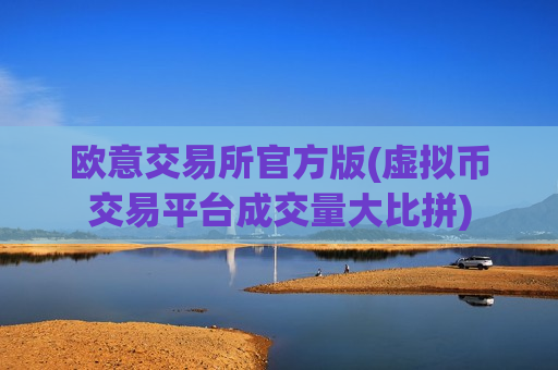 欧意交易所官方版(虚拟币交易平台成交量大比拼)-第1张图片-币圈网