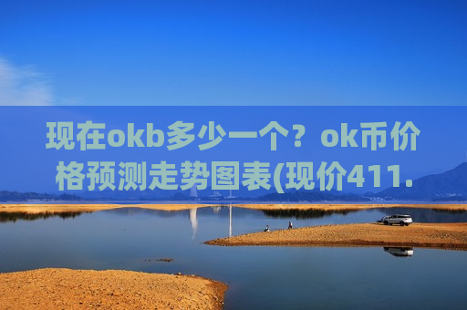 现在okb多少一个？ok币价格预测走势图表(现价411.262元)-第1张图片-币圈网