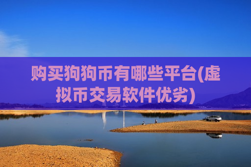 购买狗狗币有哪些平台(虚拟币交易软件优劣)-第1张图片-币圈网 购买狗狗币有哪些平台(虚拟币交易软件优劣)-第1张图片-币圈网