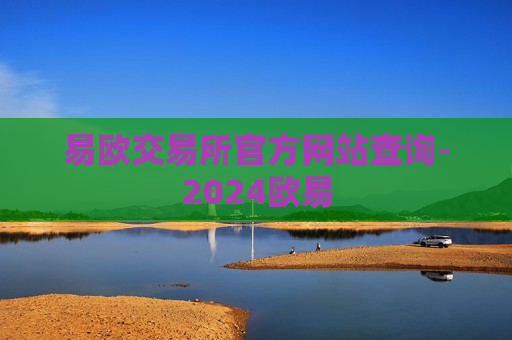 易欧交易所官方网站查询-2024欧易-第1张图片-币圈网 易欧交易所官方网站查询-2024欧易-第1张图片-币圈网
