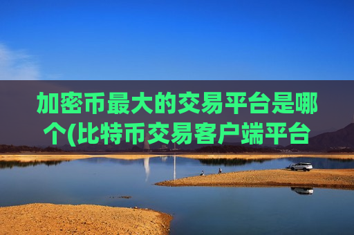 加密币最大的交易平台是哪个(比特币交易客户端平台)-第1张图片-币圈网