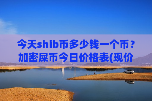今天shib币多少钱一个币?加密屎币今日价格表(现价0.00021157元)-第1张图片-币圈网 今天shib币多少钱一个币?加密屎币今日价格表(现价0.00021157元)-第1张图片-币圈网