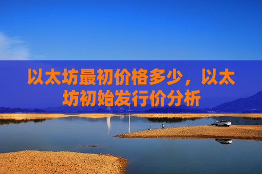 以太坊最初价格多少，以太坊初始发行价分析-第1张图片-币圈网