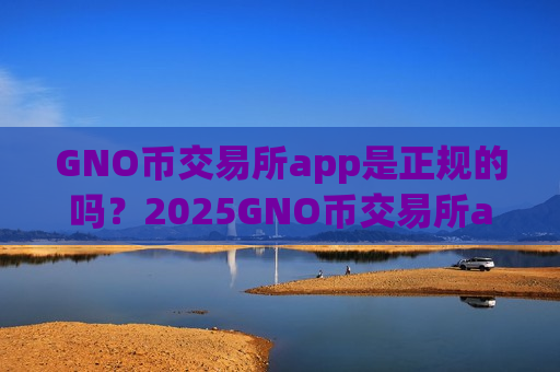 GNO币交易所app是正规的吗?2025GNO币交易所app排行-第1张图片-币圈网 GNO币交易所app是正规的吗?2025GNO币交易所app排行-第1张图片-币圈网