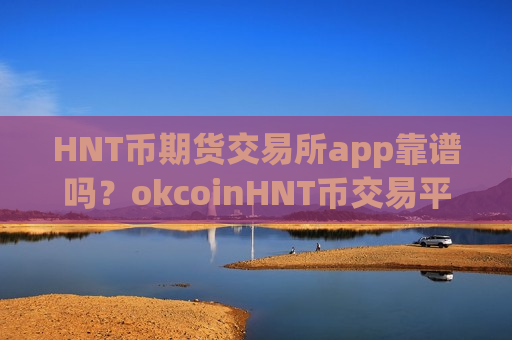HNT币期货交易所app靠谱吗?okcoinHNT币交易平台appios-第1张图片-币圈网 HNT币期货交易所app靠谱吗?okcoinHNT币交易平台appios-第1张图片-币圈网