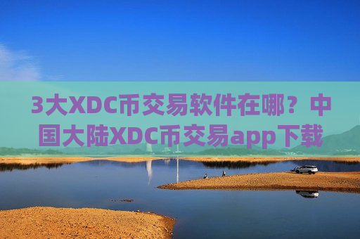 3大XDC币交易软件在哪？中国大陆XDC币交易app下载-第1张图片-币圈网