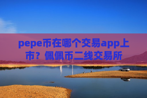pepe币在哪个交易app上市？佩佩币二线交易所-第1张图片-币圈网