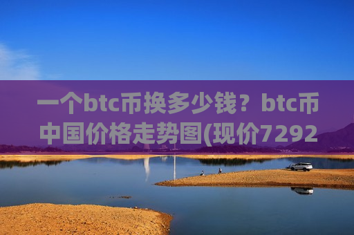 一个btc币换多少钱?btc币中国价格走势图(现价729204.92元)-第1张图片-币圈网 一个btc币换多少钱?btc币中国价格走势图(现价729204.92元)-第1张图片-币圈网