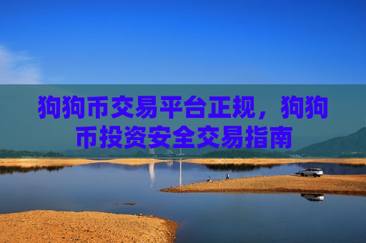 狗狗币交易平台正规,狗狗币投资安全交易指南-第1张图片-币圈网 狗狗币交易平台正规,狗狗币投资安全交易指南-第1张图片-币圈网
