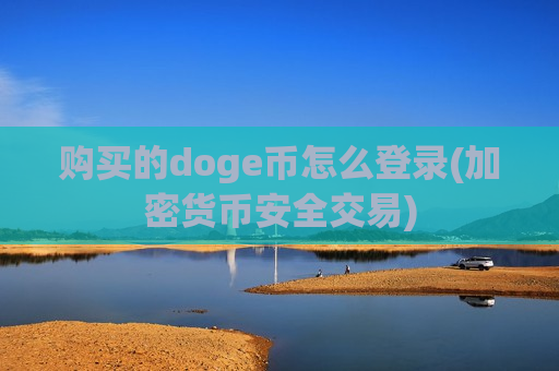 购买的doge币怎么登录(加密货币安全交易)-第1张图片-币圈网 购买的doge币怎么登录(加密货币安全交易)-第1张图片-币圈网
