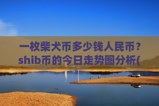 一枚柴犬币多少钱人民币？shib币的今日走势图分析(现价0.0002115元)-第1张图片-币圈网