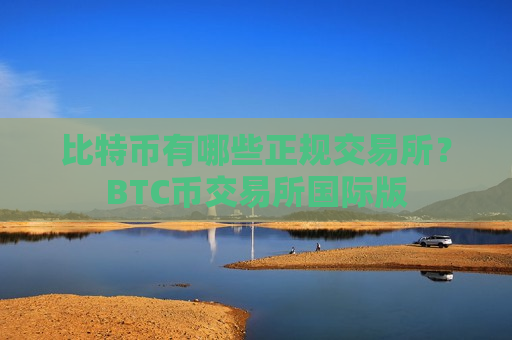 比特币有哪些正规交易所?BTC币交易所国际版-第1张图片-币圈网 比特币有哪些正规交易所?BTC币交易所国际版-第1张图片-币圈网