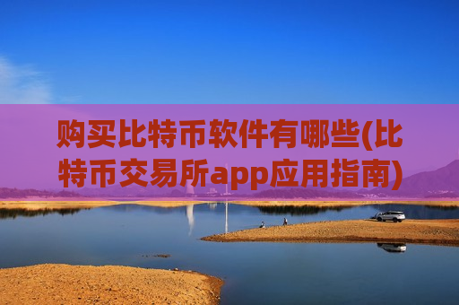 购买比特币软件有哪些(比特币交易所app应用指南)-第1张图片-币圈网 购买比特币软件有哪些(比特币交易所app应用指南)-第1张图片-币圈网