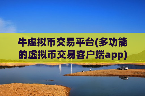 牛虚拟币交易平台(多功能的虚拟币交易客户端app)-第1张图片-币圈网 牛虚拟币交易平台(多功能的虚拟币交易客户端app)-第1张图片-币圈网