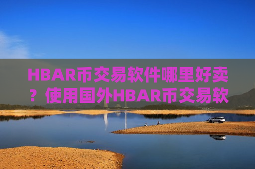 HBAR币交易软件哪里好卖？使用国外HBAR币交易软件下载-第1张图片-币圈网