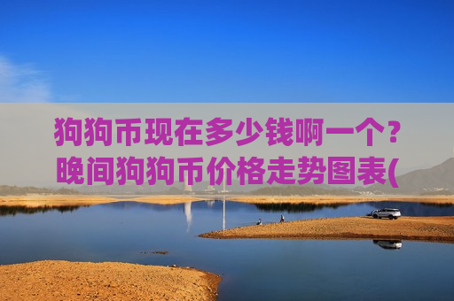狗狗币现在多少钱啊一个?晚间狗狗币价格走势图表(现价2.9926元)-第1张图片-币圈网 狗狗币现在多少钱啊一个?晚间狗狗币价格走势图表(现价2.9926元)-第1张图片-币圈网