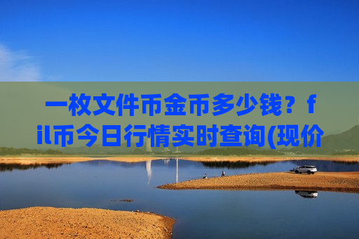 一枚文件币金币多少钱?fil币今日行情实时查询(现价49.7691元)-第1张图片-币圈网 一枚文件币金币多少钱?fil币今日行情实时查询(现价49.7691元)-第1张图片-币圈网