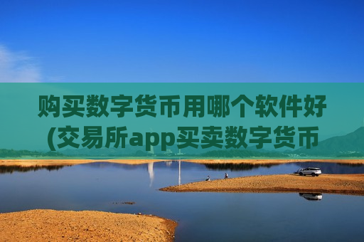 购买数字货币用哪个软件好(交易所app买卖数字货币)-第1张图片-币圈网 购买数字货币用哪个软件好(交易所app买卖数字货币)-第1张图片-币圈网