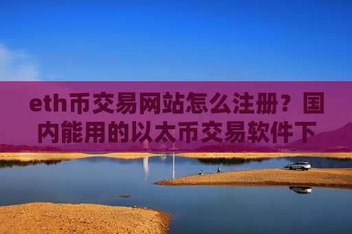 eth币交易网站怎么注册？国内能用的以太币交易软件下载-第1张图片-币圈网