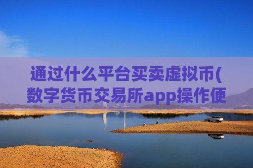 通过什么平台买卖虚拟币(数字货币交易所app操作便捷)-第1张图片-币圈网 通过什么平台买卖虚拟币(数字货币交易所app操作便捷)-第1张图片-币圈网