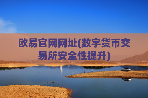 欧易官网网址(数字货币交易所安全性提升)-第1张图片-币圈网 欧易官网网址(数字货币交易所安全性提升)-第1张图片-币圈网