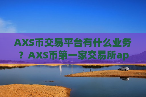 AXS币交易平台有什么业务？AXS币第一家交易所app下载是-第1张图片-币圈网