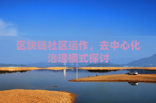 区块链社区运作,去中心化治理模式探讨-第1张图片-币圈网 区块链社区运作,去中心化治理模式探讨-第1张图片-币圈网