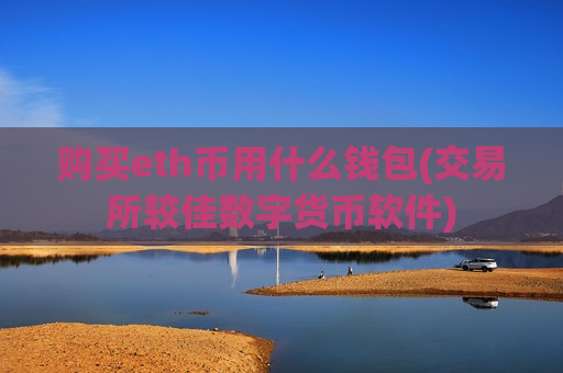 购买eth币用什么钱包(交易所较佳数字货币软件)-第1张图片-币圈网 购买eth币用什么钱包(交易所较佳数字货币软件)-第1张图片-币圈网