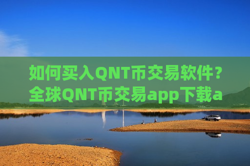 如何买入QNT币交易软件?全球QNT币交易app下载app下载-第1张图片-币圈网 如何买入QNT币交易软件?全球QNT币交易app下载app下载-第1张图片-币圈网
