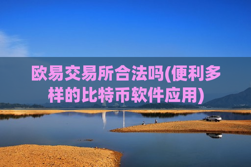 欧易交易所合法吗(便利多样的比特币软件应用)-第1张图片-币圈网 欧易交易所合法吗(便利多样的比特币软件应用)-第1张图片-币圈网