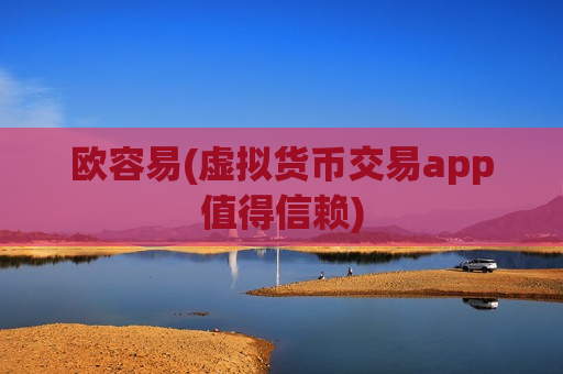 欧容易(虚拟货币交易app值得信赖)