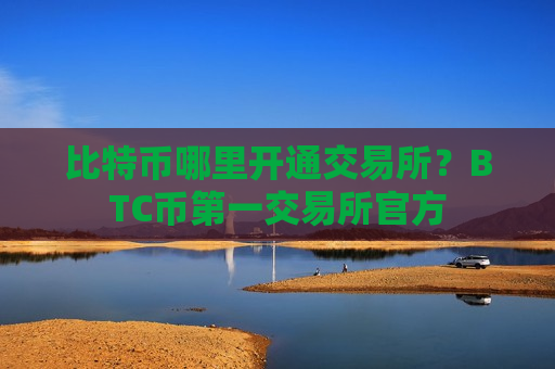 比特币哪里开通交易所?BTC币第一交易所官方-第1张图片-币圈网 比特币哪里开通交易所?BTC币第一交易所官方-第1张图片-币圈网