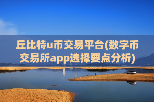 丘比特u币交易平台(数字币交易所app选择要点分析)-第1张图片-币圈网 丘比特u币交易平台(数字币交易所app选择要点分析)-第1张图片-币圈网