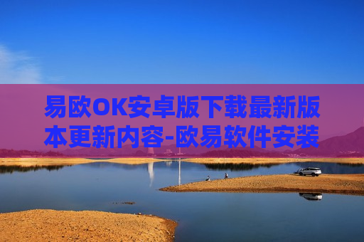易欧OK安卓版下载最新版本更新内容-欧易软件安装病毒下载官方版本