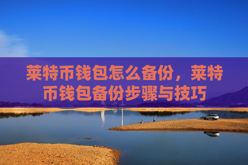 莱特币钱包怎么备份,莱特币钱包备份步骤与技巧-第1张图片-币圈网 莱特币钱包怎么备份,莱特币钱包备份步骤与技巧-第1张图片-币圈网