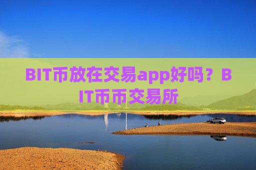 BIT币放在交易app好吗?BIT币币交易所-第1张图片-币圈网 BIT币放在交易app好吗?BIT币币交易所-第1张图片-币圈网