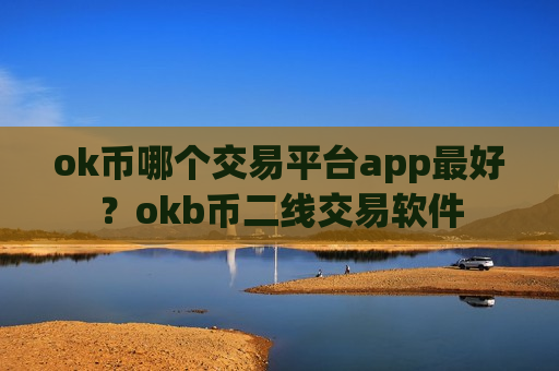 ok币哪个交易平台app最好?okb币二线交易软件-第1张图片-币圈网 ok币哪个交易平台app最好?okb币二线交易软件-第1张图片-币圈网