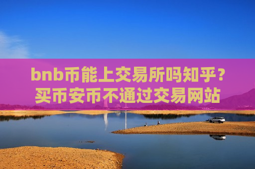 bnb币能上交易所吗知乎？买币安币不通过交易网站