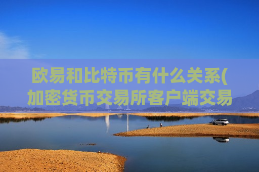 欧易和比特币有什么关系(加密货币交易所客户端交易快捷)-第1张图片-币圈网 欧易和比特币有什么关系(加密货币交易所客户端交易快捷)-第1张图片-币圈网