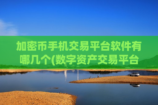 加密币手机交易平台软件有哪几个(数字资产交易平台App交易快捷)-第1张图片-币圈网 加密币手机交易平台软件有哪几个(数字资产交易平台App交易快捷)-第1张图片-币圈网