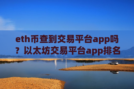 eth币查到交易平台app吗?以太坊交易平台app排名前30-第1张图片-币圈网 eth币查到交易平台app吗?以太坊交易平台app排名前30-第1张图片-币圈网