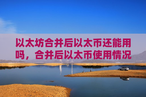 以太坊合并后以太币还能用吗,合并后以太币使用情况分析-第1张图片-币圈网 以太坊合并后以太币还能用吗,合并后以太币使用情况分析-第1张图片-币圈网