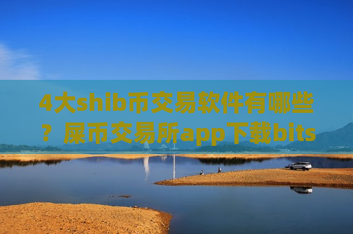 4大shib币交易软件有哪些?屎币交易所app下载bitstamp-第1张图片-币圈网 4大shib币交易软件有哪些?屎币交易所app下载bitstamp-第1张图片-币圈网