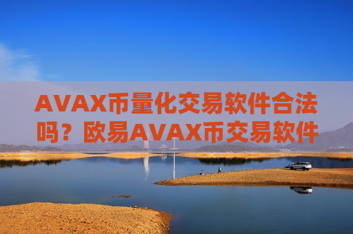 AVAX币量化交易软件合法吗?欧易AVAX币交易软件官网-第1张图片-币圈网 AVAX币量化交易软件合法吗?欧易AVAX币交易软件官网-第1张图片-币圈网