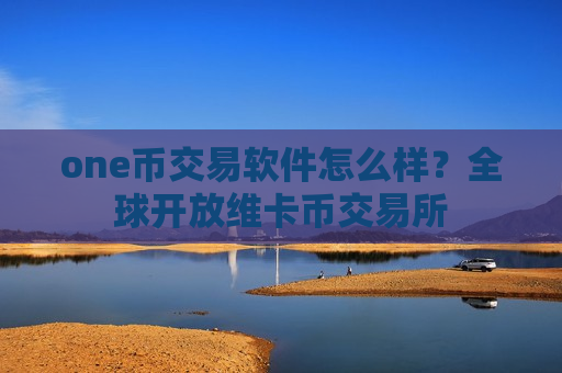 one币交易软件怎么样?全球开放维卡币交易所-第1张图片-币圈网 one币交易软件怎么样?全球开放维卡币交易所-第1张图片-币圈网