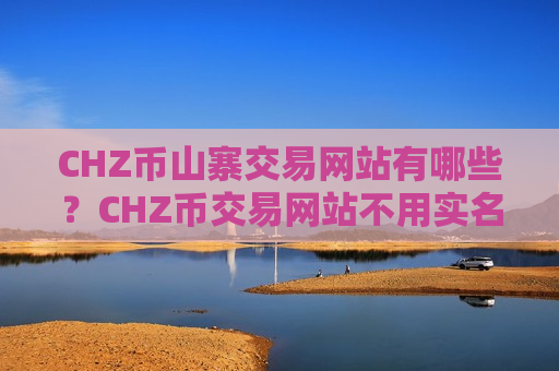 CHZ币山寨交易网站有哪些？CHZ币交易网站不用实名制-第1张图片-币圈网