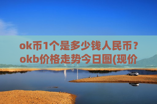 ok币1个是多少钱人民币?okb价格走势今日图(现价408.944元)-第1张图片-币圈网 ok币1个是多少钱人民币?okb价格走势今日图(现价408.944元)-第1张图片-币圈网
