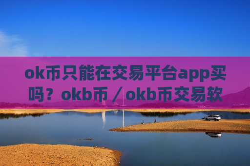 ok币只能在交易平台app买吗?okb币/okb币交易软件-第1张图片-币圈网 ok币只能在交易平台app买吗?okb币/okb币交易软件-第1张图片-币圈网