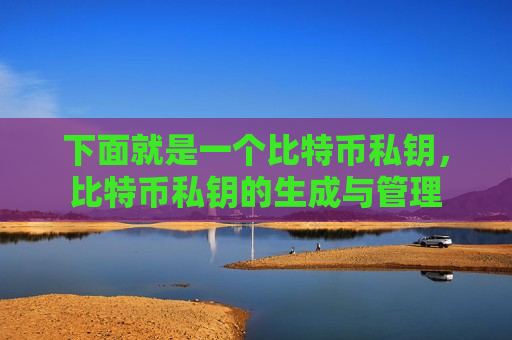 下面就是一个比特币私钥,比特币私钥的生成与管理-第1张图片-币圈网 下面就是一个比特币私钥,比特币私钥的生成与管理-第1张图片-币圈网
