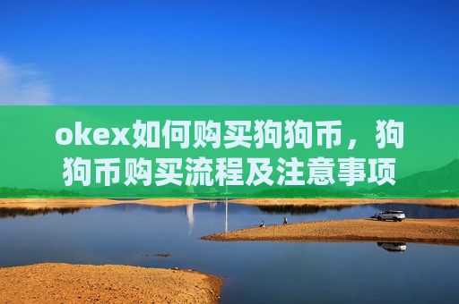 okex如何购买狗狗币，狗狗币购买流程及注意事项-第1张图片-币圈网